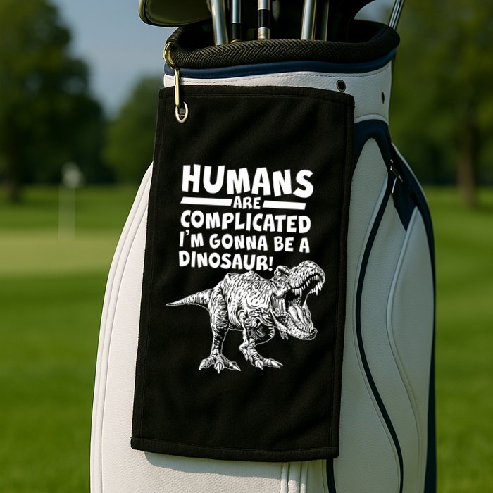 Human Are Complicated I'm Gonna Be A Dinosaur Golf Towel