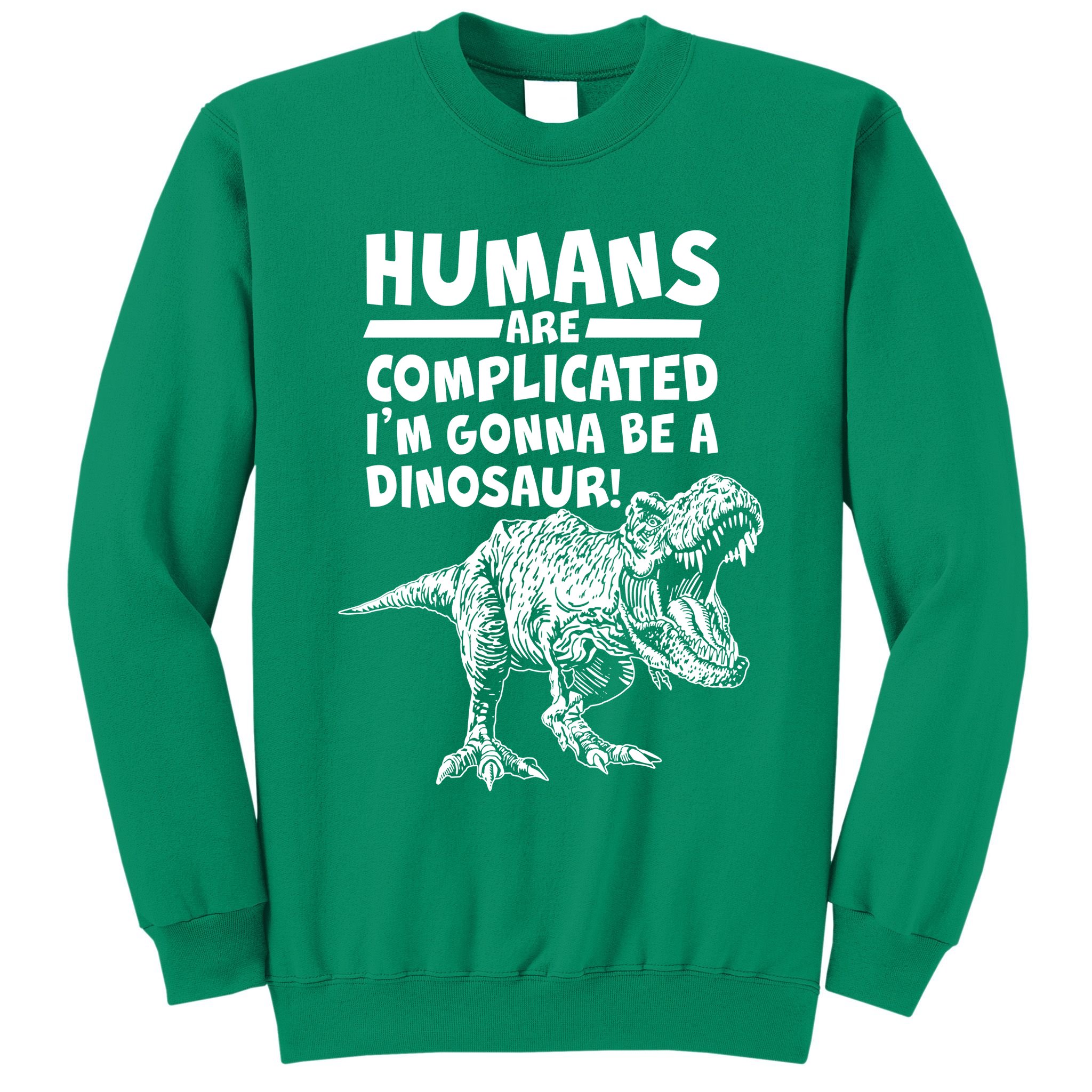 Human Are Complicated I'm Gonna Be A Dinosaur Sweatshirt