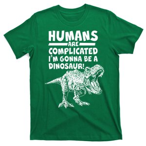 Human Are Complicated I'm Gonna Be A Dinosaur T-Shirt