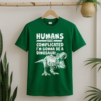 Human Are Complicated I'm Gonna Be A Dinosaur T-Shirt