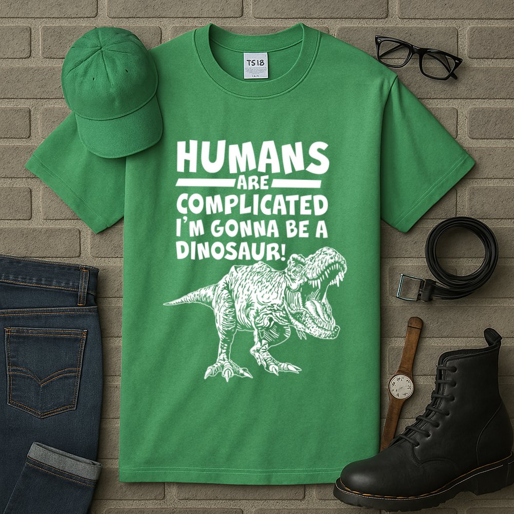 Human Are Complicated I'm Gonna Be A Dinosaur Tall T-Shirt
