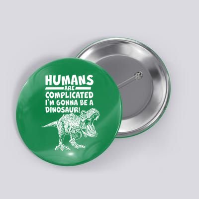 Human Are Complicated I'm Gonna Be A Dinosaur Button