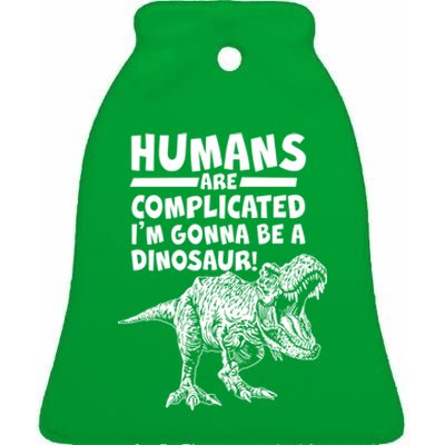 Human Are Complicated I'm Gonna Be A Dinosaur Ceramic Bell Ornament