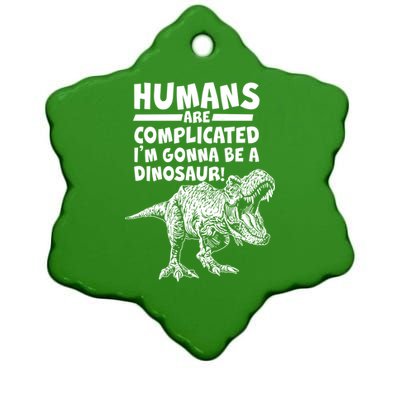 Human Are Complicated I'm Gonna Be A Dinosaur Ceramic Star Ornament