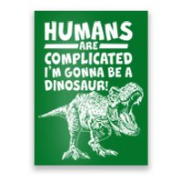 Human Are Complicated I'm Gonna Be A Dinosaur Poster