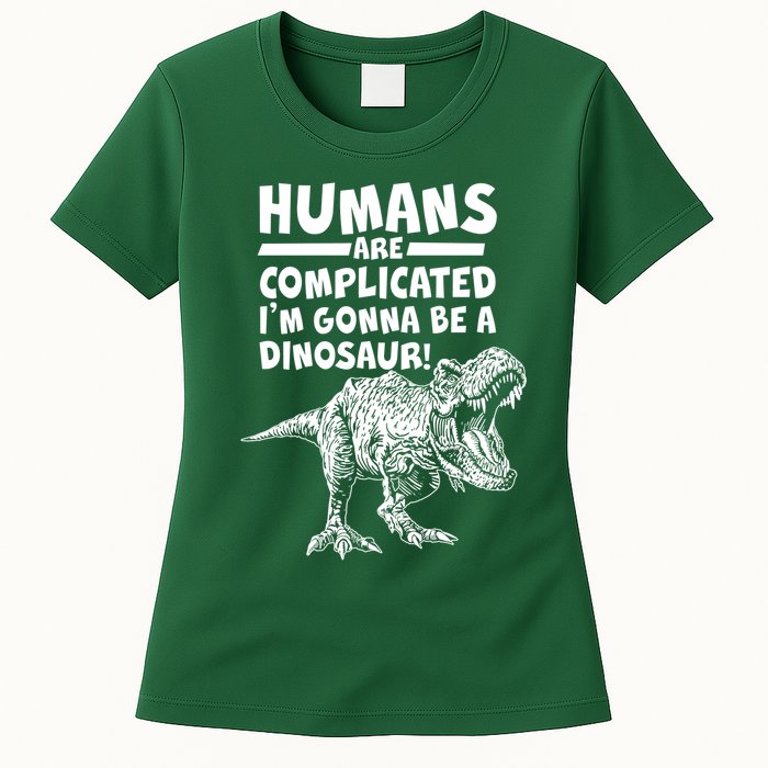 Human Are Complicated I'm Gonna Be A Dinosaur Womens T-Shirt