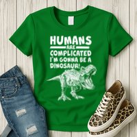 Human Are Complicated I'm Gonna Be A Dinosaur Womens T-Shirt