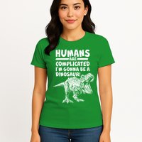 Human Are Complicated I'm Gonna Be A Dinosaur Womens T-Shirt