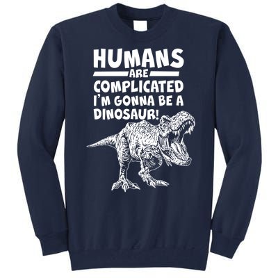 Human Are Complicated I'm Gonna Be A Dinosaur Tall Sweatshirt