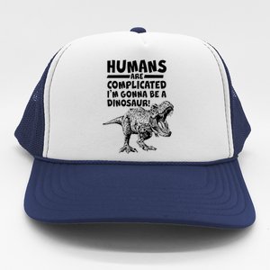 Human Are Complicated I'm Gonna Be A Dinosaur Trucker Hat