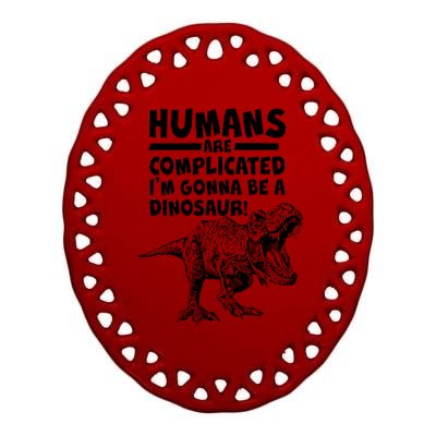 Human Are Complicated I'm Gonna Be A Dinosaur Ceramic Oval Ornament