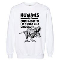 Human Are Complicated I'm Gonna Be A Dinosaur Garment-Dyed Sweatshirt