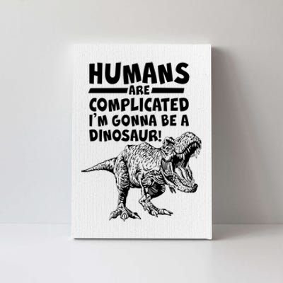 Human Are Complicated I'm Gonna Be A Dinosaur Canvas