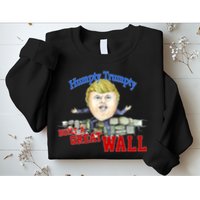 Humpty Trumpty Build A Great Wall Sweatshirt