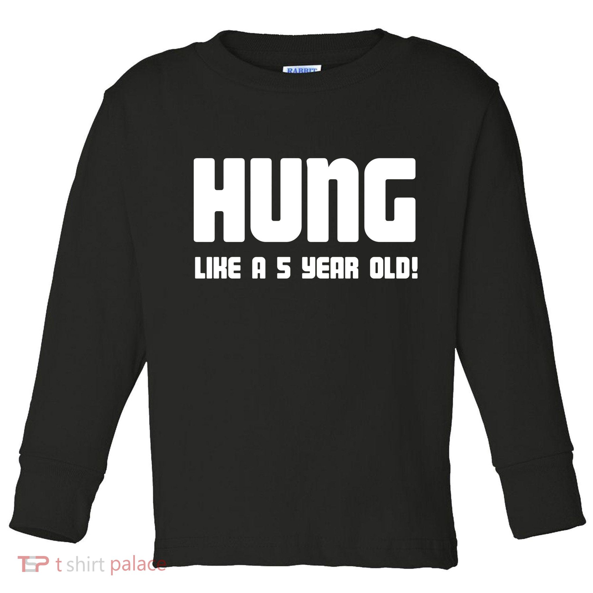 Hung Like A 5 Year Old Toddler Long Sleeve Shirt