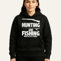 Hunting and Fishing What Else Is There Hoodie
