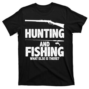 Hunting and Fishing What Else Is There T-Shirt