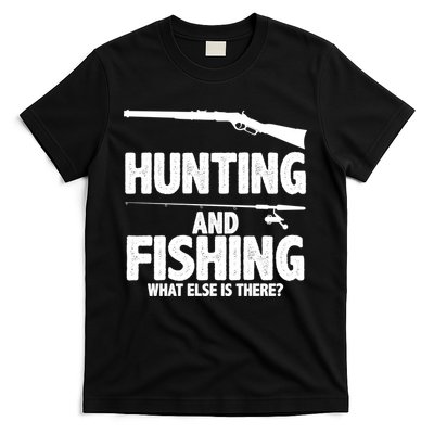 Hunting and Fishing What Else Is There T-Shirt