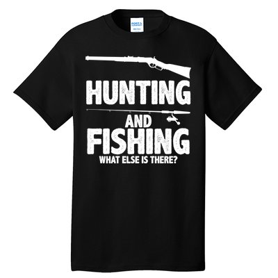 Hunting and Fishing What Else Is There Tall T-Shirt