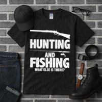 Hunting and Fishing What Else Is There Tall T-Shirt