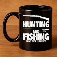 Hunting and Fishing What Else Is There 11oz C Handle Ceramic Mug