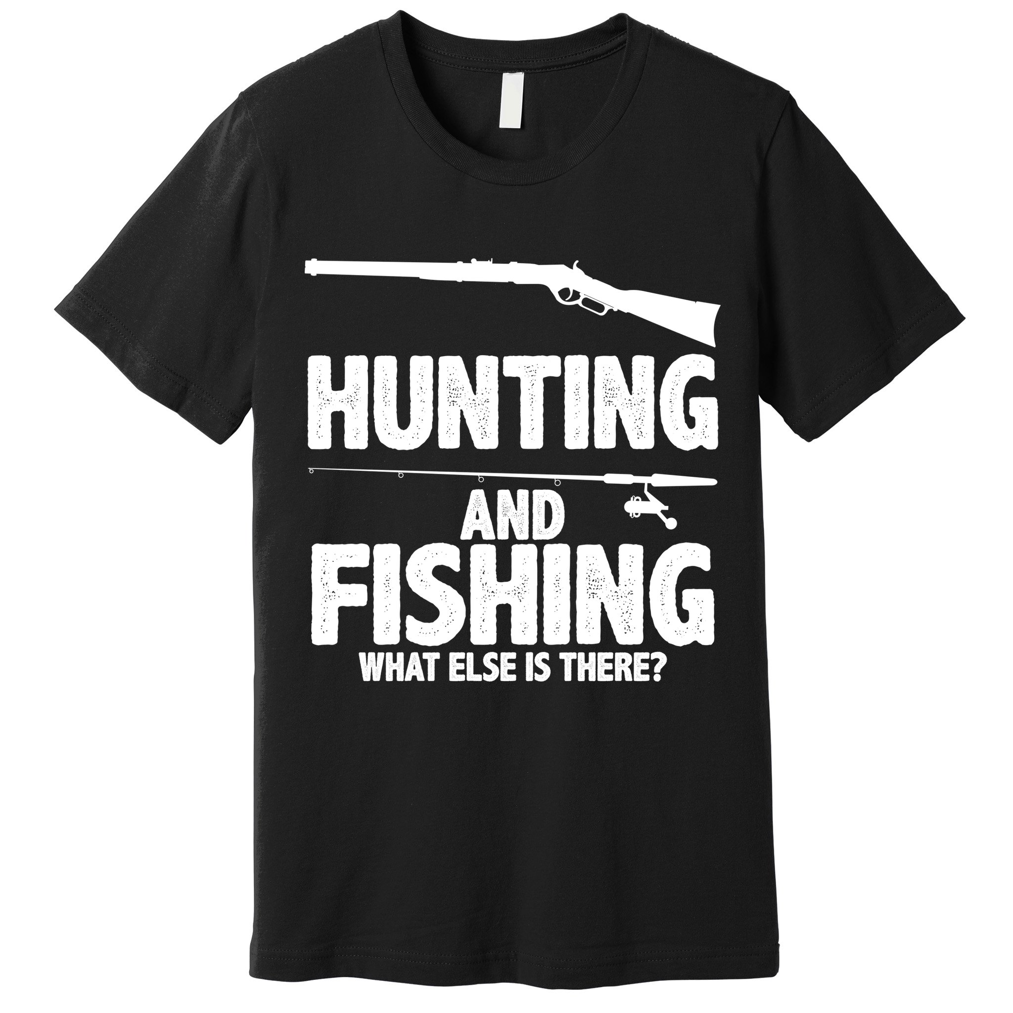 Hunting and Fishing What Else Is There Premium T-Shirt