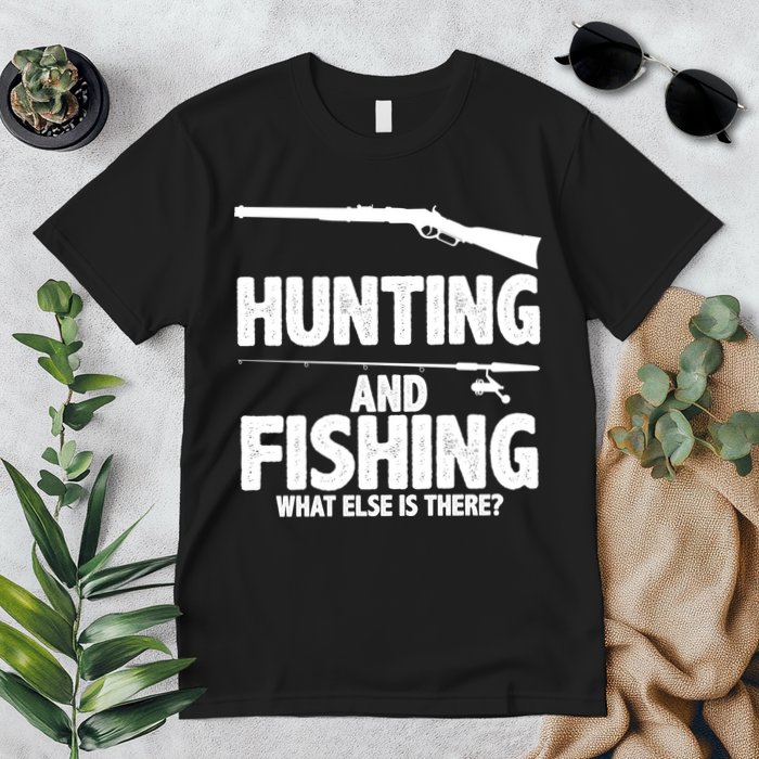 Hunting and Fishing What Else Is There Premium T-Shirt