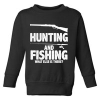 Hunting and Fishing What Else Is There Toddler Sweatshirt