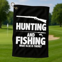 Hunting and Fishing What Else Is There Golf Towel