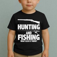 Hunting and Fishing What Else Is There Toddler T-Shirt