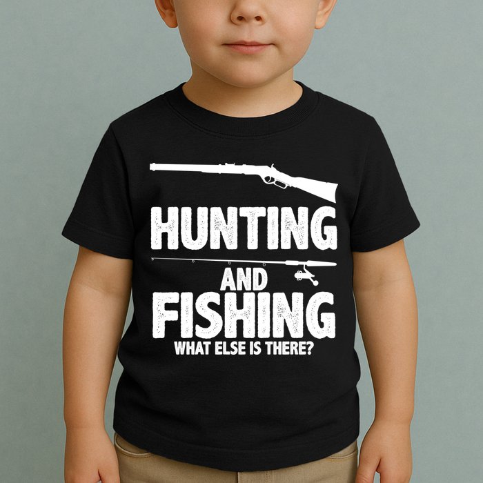 Hunting and Fishing What Else Is There Toddler T-Shirt