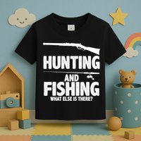 Hunting and Fishing What Else Is There Toddler T-Shirt
