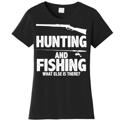 Hunting and Fishing What Else Is There Women's T-Shirt