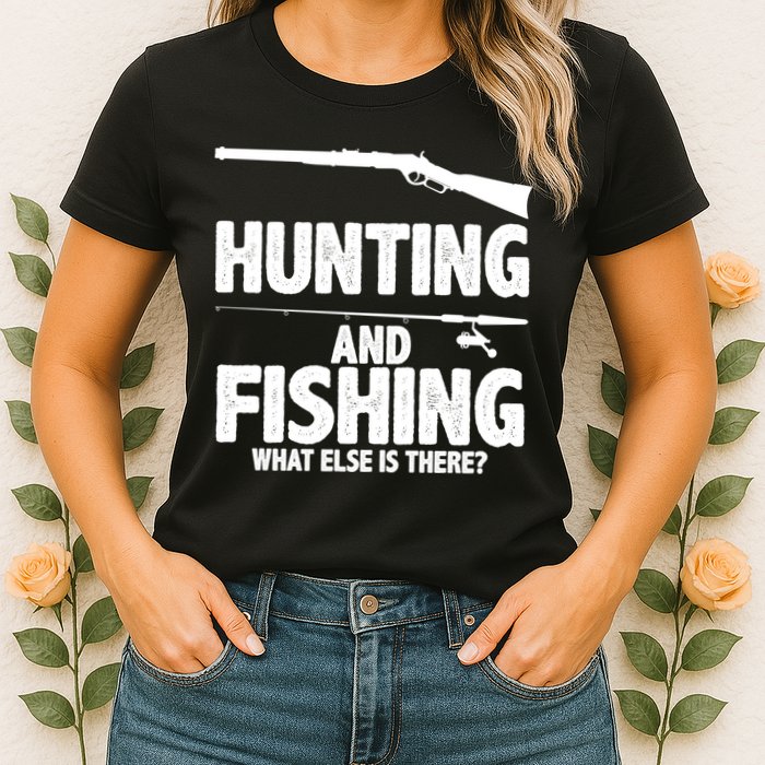 Hunting and Fishing What Else Is There Womens T-Shirt