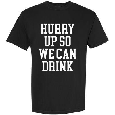 Hurry Up So We Can Drink Funny Marathon Cheering Garment-Dyed Heavyweight T-Shirt