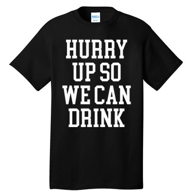 Hurry Up So We Can Drink Funny Marathon Cheering Tall T-Shirt