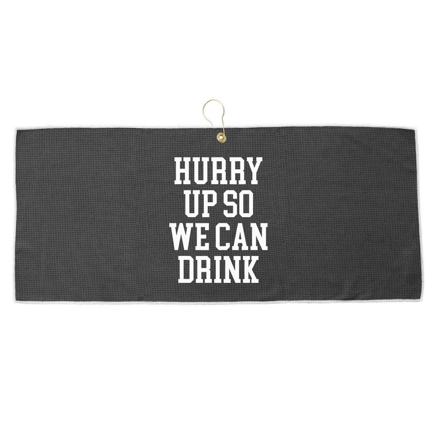 Hurry Up So We Can Drink Funny Marathon Cheering Large Microfiber Waffle Golf Towel
