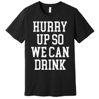 Hurry Up So We Can Drink Funny Marathon Cheering Premium T-Shirt