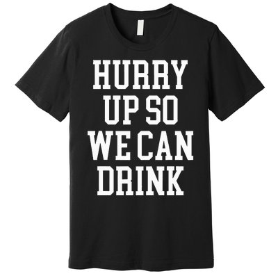 Hurry Up So We Can Drink Funny Marathon Cheering Premium T-Shirt