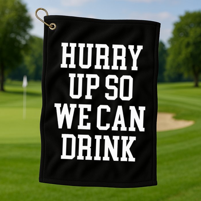 Hurry Up So We Can Drink Funny Marathon Cheering Golf Towel