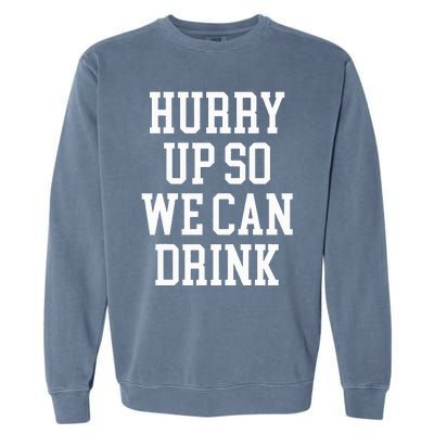 Hurry Up So We Can Drink Funny Marathon Cheering Garment-Dyed Sweatshirt