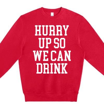 Hurry Up So We Can Drink Funny Marathon Cheering Premium Crewneck Sweatshirt