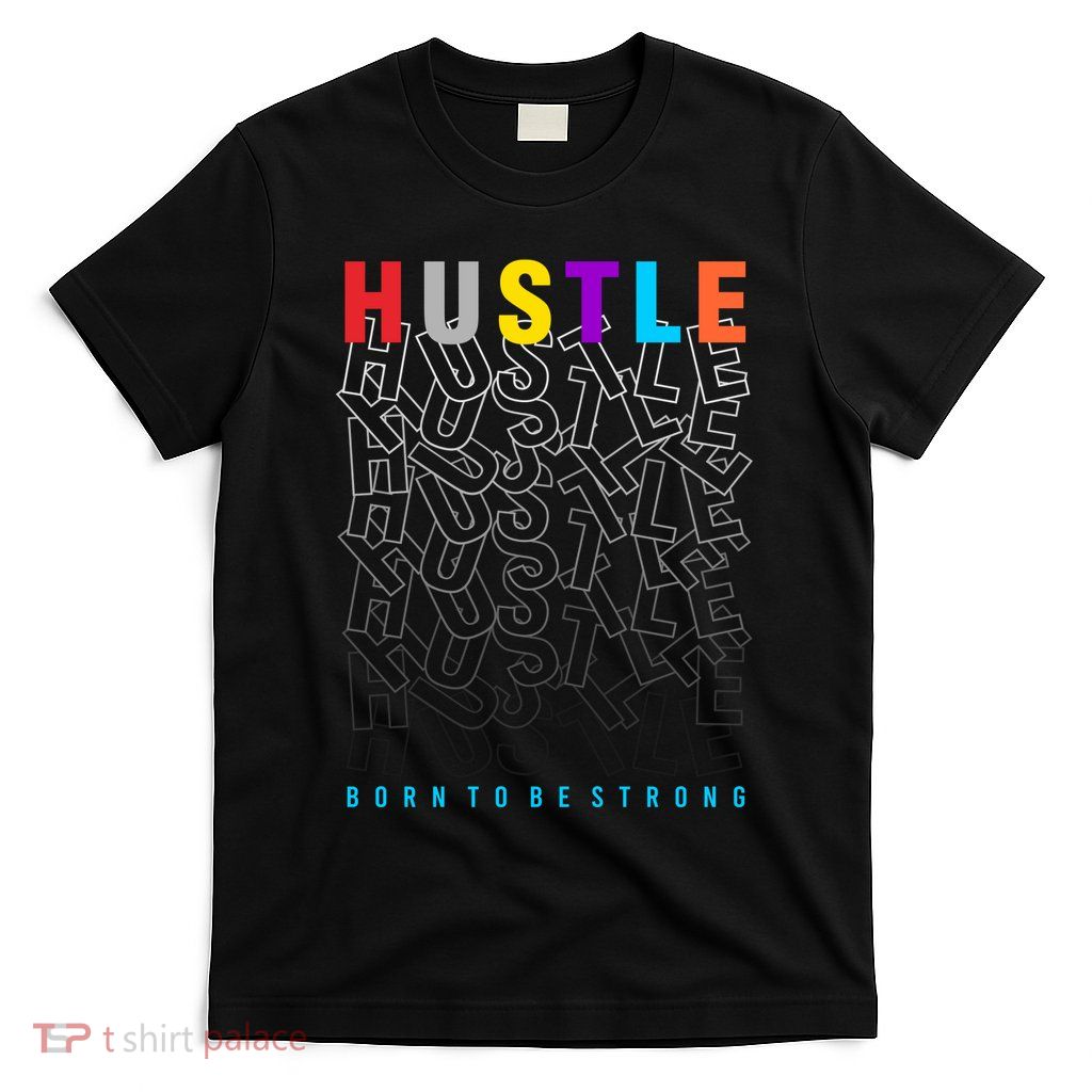 Hustle Born To Be Strong T-Shirt