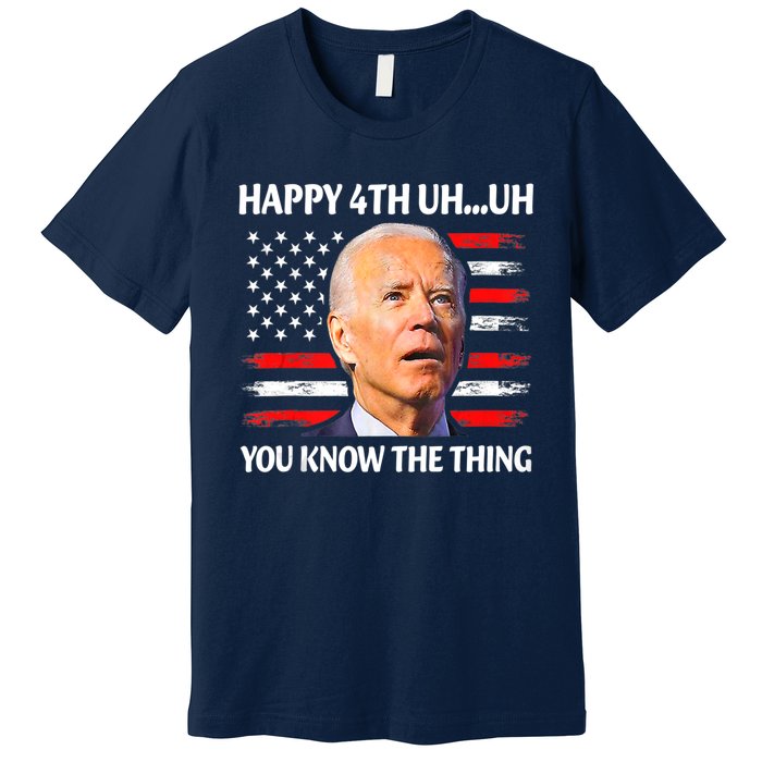 Happy Uh You Know The Thing Funny Joe Biden 4th Of July Premium T-Shirt