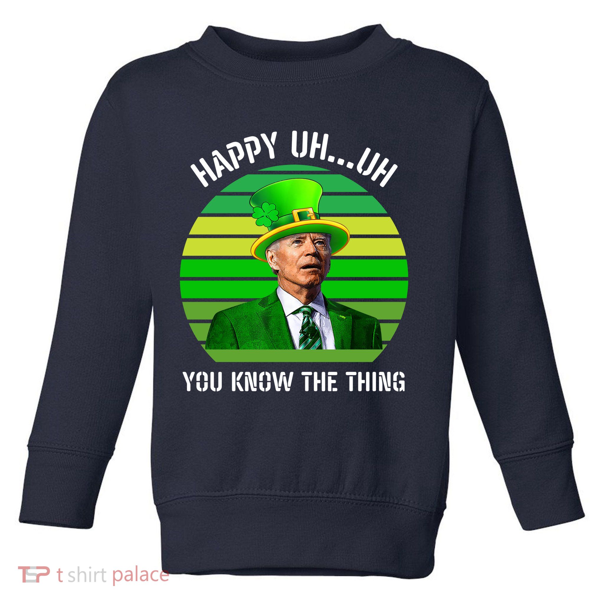 Happy Uh You Know The Thing Joe Biden Clover St Patricks Day Toddler Sweatshirt