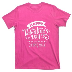 Happy Valentines Day To Me I Love You Gift T-Shirt