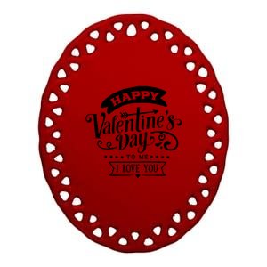 Happy Valentines Day To Me I Love You Gift Ceramic Oval Ornament