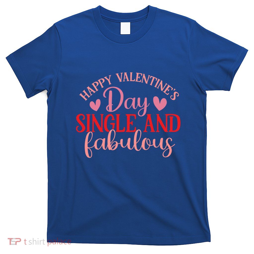 Happy Valentines Day Single And Fabulous Funny Valentines Da Meaningful Gift T-Shirt