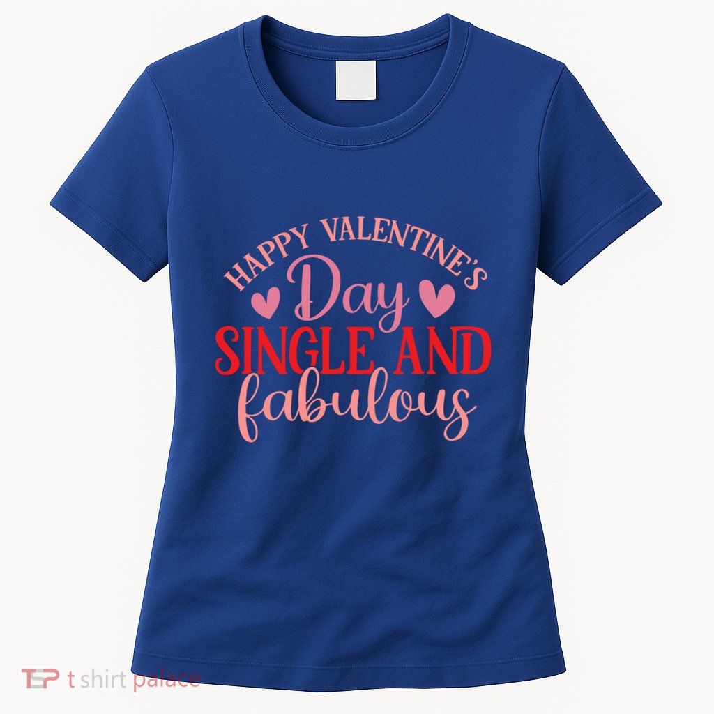 Happy Valentines Day Single And Fabulous Funny Valentines Da Meaningful Gift Womens T-Shirt