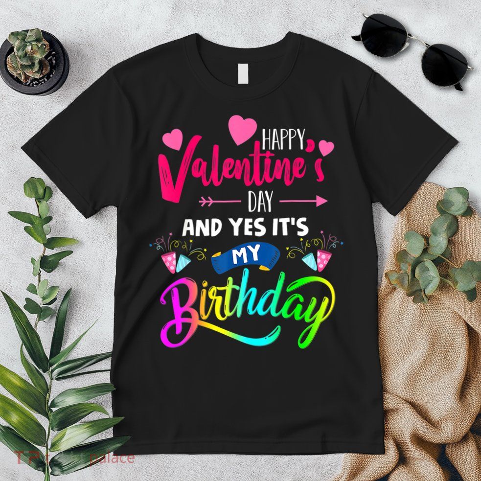 Happy ValentineS Day And Yes ItS My Birthday Funny Prese Premium T-Shirt
